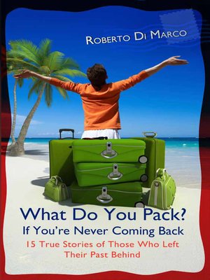 cover image of What Do You Pack? If You Are Never Coming Back... 15 True Stories of Those Who Left Their Past Behind